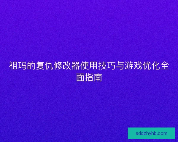 祖玛的复仇修改器使用技巧与游戏优化全面指南